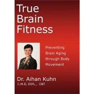 True Brain Fitness: Preventing Brain Aging Through Body Movement