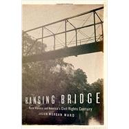Hanging Bridge Racial Violence and America's Civil Rights Century