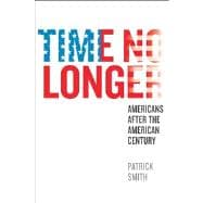 Time No Longer : Americans after the American Century