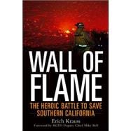 Wall of Flame : The Heroic Battle to Save Southern California