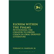 Elohim within the Psalms Petitioning the Creator to Order Chaos in Oral-Derived Literature