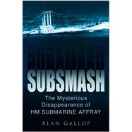 Subsmash: The Mysterious Disappearance of Hm Submarine Affray