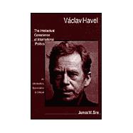 Vaclav Havel : The Intellectual Conscience of International Politics: An Introduction, Appreciation and Critique