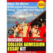 Instant College Admission Essay Kit : How to Write a Personal Statement Essay That Will Get You In