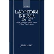 Land Reform in Russia, 1906-1917 Peasant Responses to Stolypin's Project of Rural Transformation