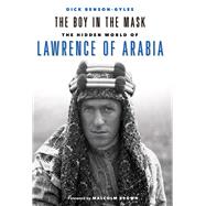 The Boy In The Mask The Hidden World of Lawrence of Arabia