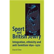 Sport and British Jewry Integration, ethnicity and anti-Semitism, 1890-1970