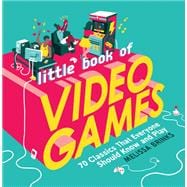 Little Book of Video Games 70 Classics That Everyone Should Know and Play