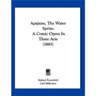 Apajune, the Water Sprite : A Comic Opera in Three Acts (1885)