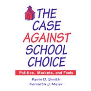 The Case Against School Choice: Politics, Markets and Fools