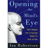 Opening the Mind's Eye : How Images and Language Teach Us How to See