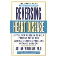 Reversing Heart Disease A Vital New Program to Help, Treat, and Eliminate Cardiac Problems Without Surgery