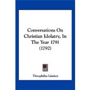 Conversations on Christian Idolatry, in the Year 1791