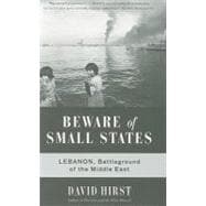 Beware of Small States Lebanon, Battleground of the Middle East