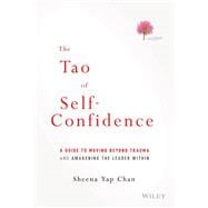 The Tao of Self-Confidence A Guide to Moving Beyond Trauma and Awakening the Leader Within