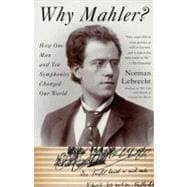 Why Mahler? How One Man and Ten Symphonies Changed Our World