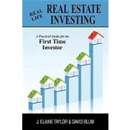 Real Life Real Estate Investing: A Practical Guide for the First Time Investor