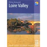 Drive Around Loire Valley : The Best of the Loire Valley, from Its Glorious Chateaux to Its Quiet Backwaters, from the Orleans of Joan of Arc to the Usse of Sleeping Beauty, and from the Vineyards of Sancerre to the Gothic Masterpiece of Chartres, with Suggested Driving Tours
