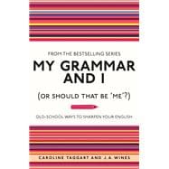 My Grammar and I (Or Should That Be 'Me'?) Old-School Ways to Sharpen Your English