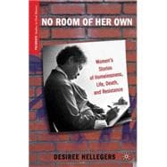 No Room of Her Own Women's Stories of Homelessness, Life, Death, and Resistance