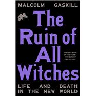 The Ruin of All Witches Life and Death in the New World