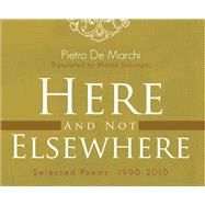 Here and Not Elsewhere Selected Poems: 1990-2010