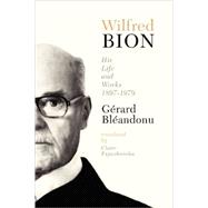 Wilfred Bion: His Life and Works