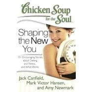 Chicken Soup for the Soul: Shaping the New You 101 Encouraging Stories about Dieting and Fitness... and Finding What Works for You