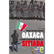Oaxaca Sitiada/ Besieged Oaxaca: La primera insurreccion del siglo XXI/ The First Insurrection Of the XXI Century