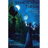 Seeing Dark Things The Philosophy of Shadows