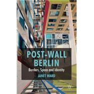 Post-Wall Berlin Borders, Space and Identity