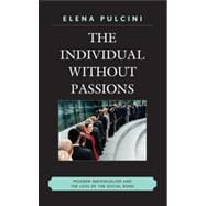 The Individual without Passions Modern Individualism and the Loss of the Social Bond