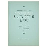 Reconstructing New Zealand's Labour Law Consensus or Divergence?