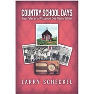 Country School Days True Tales of a Wisconsin One-Room School