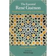 The Essential Rene Guenon Metaphysical Principles, Traditional Doctrines, and the Crisis of Modernity