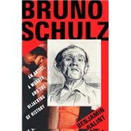 Bruno Schulz An Artist, a Murder, and the Hijacking of History