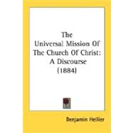 The Universal Mission of the Church of Christ: A Discourse 1884