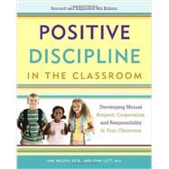 Positive Discipline in the Classroom Developing Mutual Respect, Cooperation, and Responsibility in Your Classroom