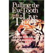 Pulling the Eyetooth from a Live Tiger: The Memoir of the Life and Labors of Adoniram Judson