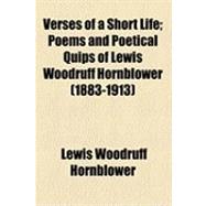 Verses of a Short Life: Poems and Poetical Quips of Lewis Woodruff Hornblower (1883-1913)