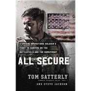 All Secure A Special Operations Soldier's Fight to Survive on the Battlefield and the Homefront