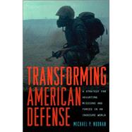 Transforming American Defense: A Strategy for Adjusting Missions and Forces in a Insecure World