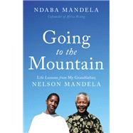 Going to the Mountain Life Lessons from My Grandfather, Nelson Mandela