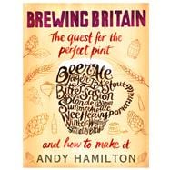 Brewing Britain The Quest for the Perfect Pint and How to Make It
