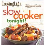 Cooking Light Slow-Cooker Tonight! 140 delicious weeknight recipes that practically cook themselves