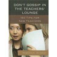 Don't Gossip in the Teachers' Lounge 150 Tips for New Teachers