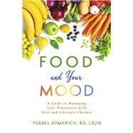 Food and Your Mood A Guide to Improving Your Depression with Diet and Lifestyle Changes