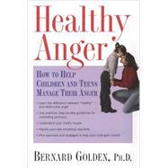 Healthy Anger How to Help Children and Teens Manage Their Anger