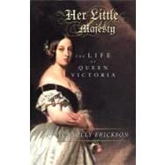 Her Little Majesty The Life of Queen Victoria