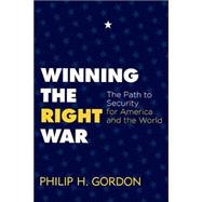 Winning the Right War : The Path to Security for America and the World